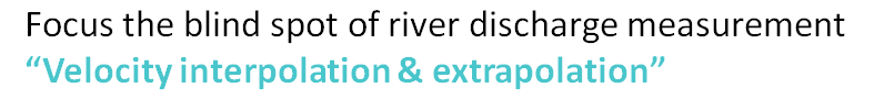 Focus the blind spot of river discharge measurement“Velocity interpolation & extrapolation”