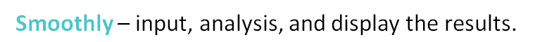 Smoothly – input, analysis, display the results.